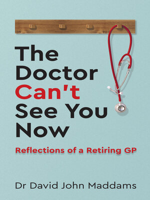 cover image of The Doctor Can't See You Now: Reflections of a Retiring GP